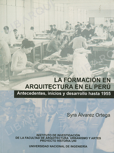 Libro de Arquitectura: La formación en Arquitectura en el Perú. Antecedentes, inicios y desarrollo hasta 1955 - Syra Alvarez Ortega